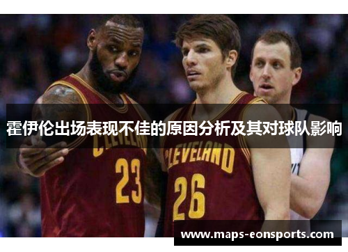 霍伊伦出场表现不佳的原因分析及其对球队影响 霍伊伦出场表现不佳的原因分析及其对球队影响