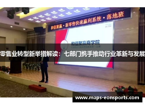 零售业转型新举措解读:七部门携手推动行业革新与发展 零售业转型新举措解读:七部门携手推动行业革新与发展